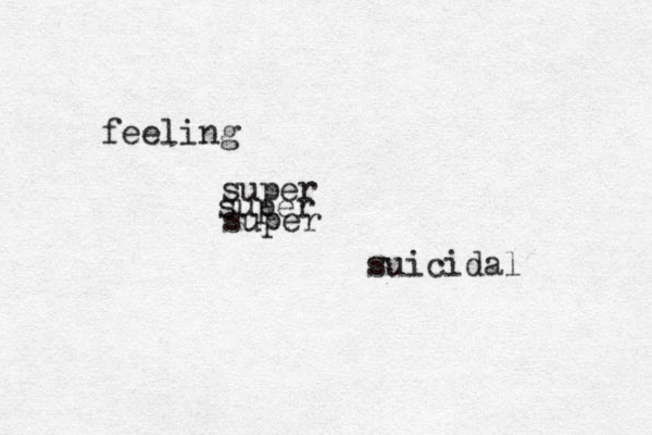 feeling super super super suicidal 
