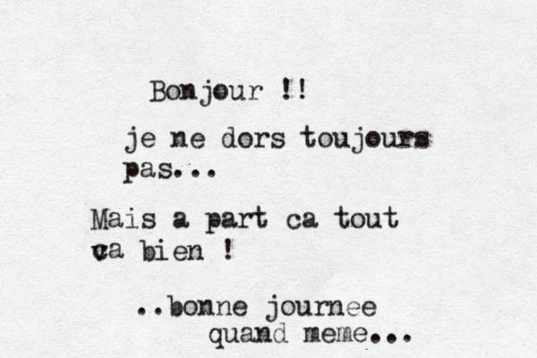 Bonjour !! je ne dors toujours pas... Mais a part ç ca tout ca v bien ! ..bonne journee quand meme... 