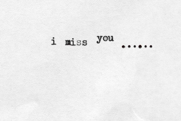 i miss y ou ...... 