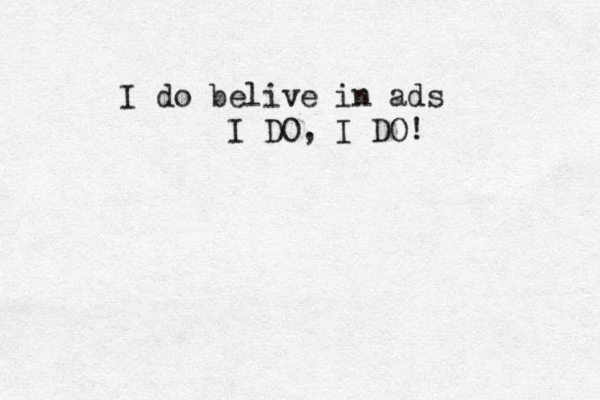 I do belive in ads I DO, I DO! 