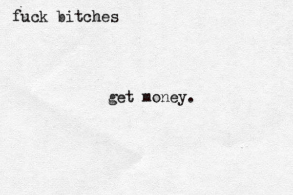 fuck bitches get money. 