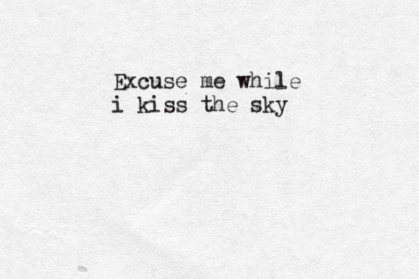 Excuse me while i kiss the sky