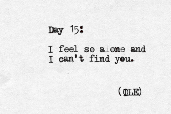 Day 15: I feel so alone and I can't find you. (I OLE) 