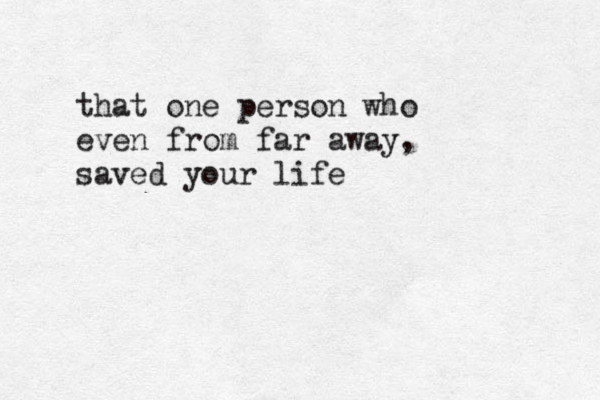 that one person who even from far away, save d your life