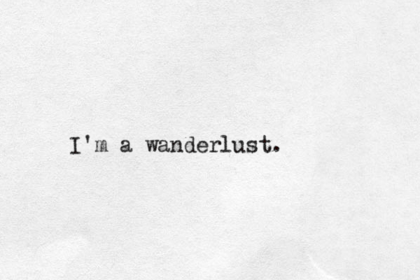 I'm a wanderlust.