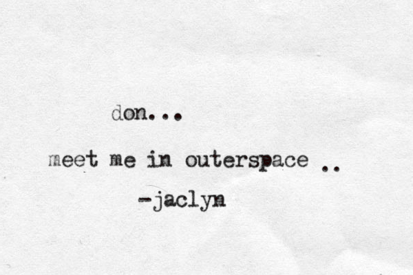 don... meet me in outerspace -jaclyn .. 