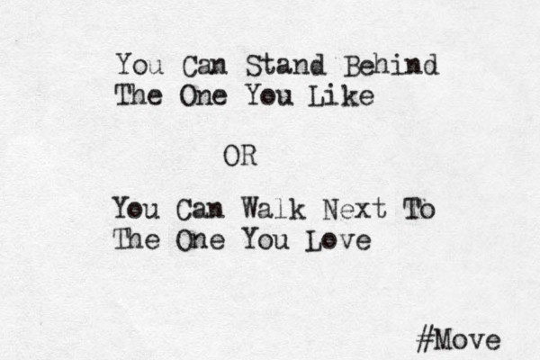 You Can Stand Behind The One You Like OR You Can Walk Next To The One You Love #Move 