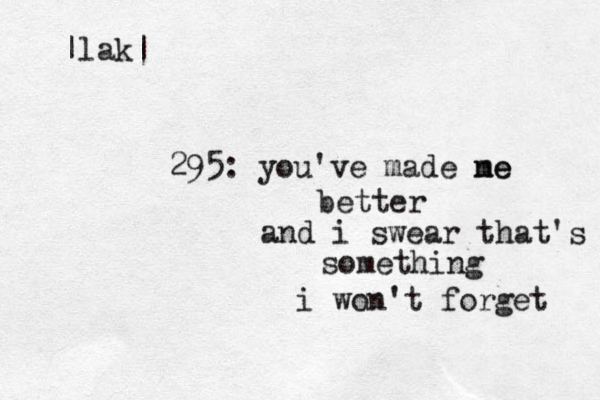 295: you've made ne me better and i swear that's something i won't forget |lak|
