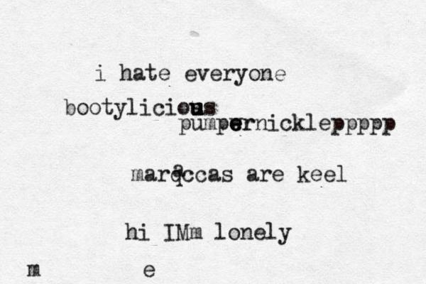 e m i hate everyone bootylicios u u u us pumpwr e e e ernickleppppp marqccas are keel a hi IMm lonely