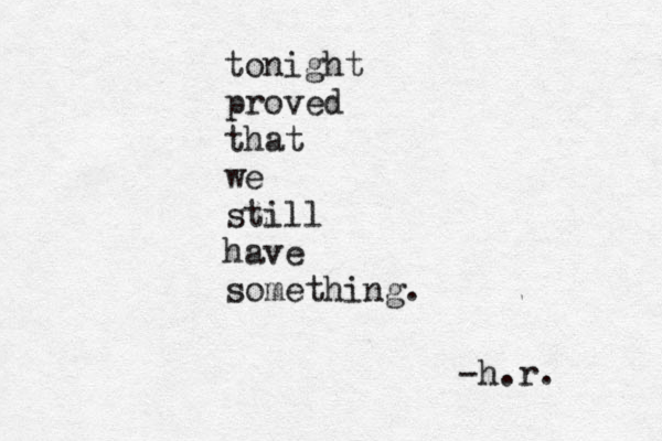 tonight proved that we still have something. -h.r.