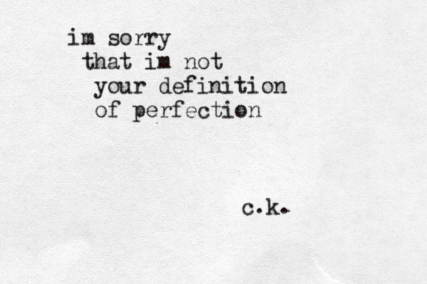 im sorry that im not your definition of perfection c.k.