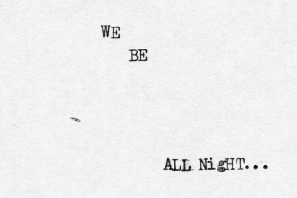 WE BE ALL NigHT... 