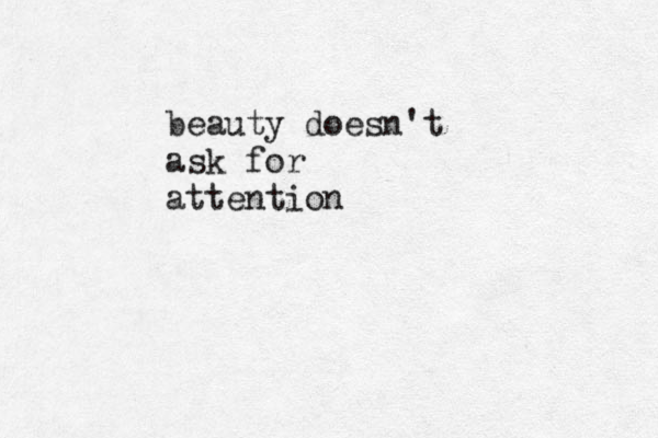 beauty doesn't ask for attention 