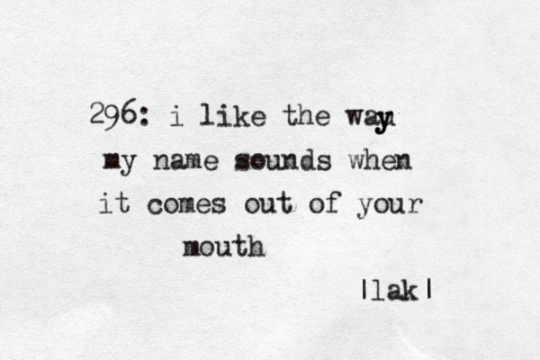 296: i like the wau y y y my name sounds when it comes out of your mouth |lak|