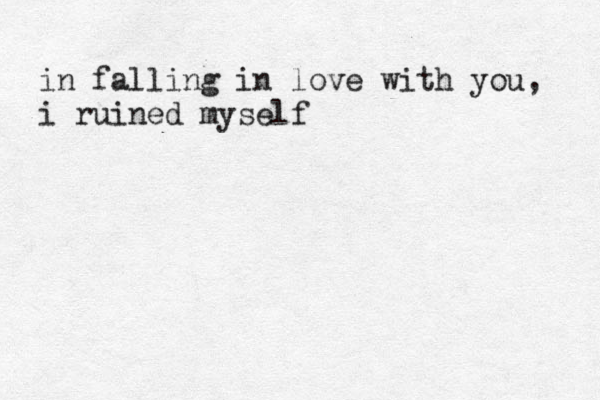 in falling in love with you, i ruined myself