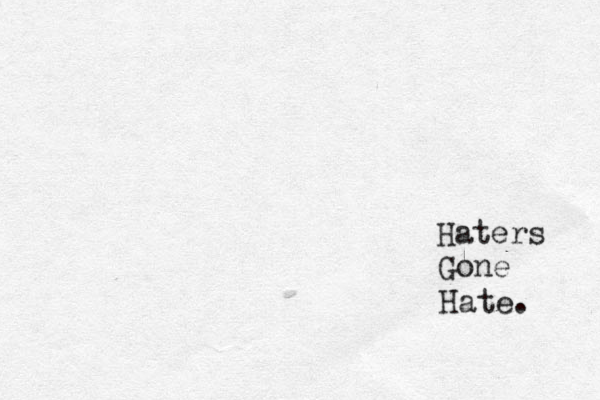 Haters Gone Hate. 