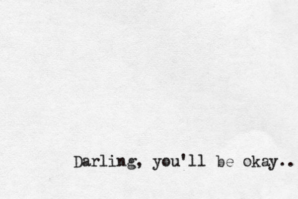 Darling, you'll be okay.. 