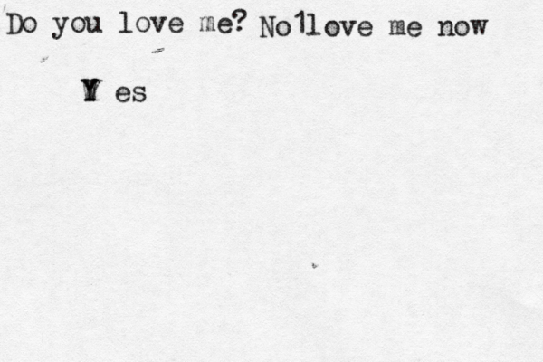 Do you love me? No1love me now W Y Y es 