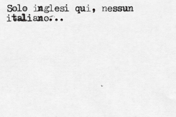 Solo inglesi qui, nessun italiano...