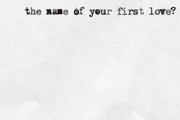 the name i o of your first love? 