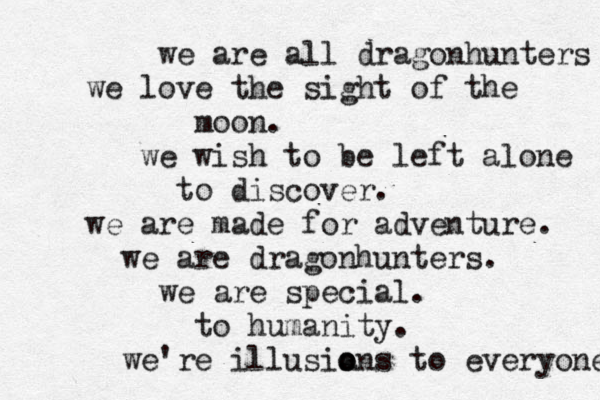 we are all dragonhunters we love the sight of the n o o m . we wish to be left alone to discover. we are made for adventure. we are dragonhunters. we are special. to humanity. we're illusian o o s to everyone 