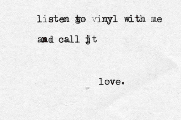 listen g to vinyl with me and call jt it love .