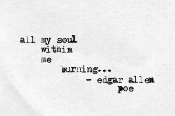 all my soul within me burning... - edgar allen poe
