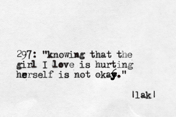 297: @ "knowing that the girl I love is hurting he r erself is not oka6 y y y y y y y y y." |lak|