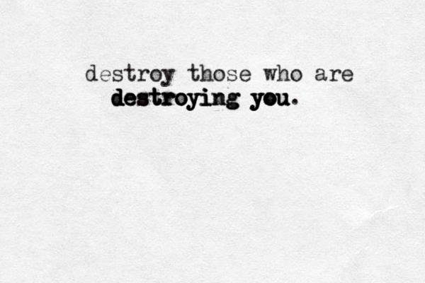 destroy those who are d d de es s st t tr r ro oy oy yi i in ng g g y yo o u u. u o y i y o r t t s e d y o u 