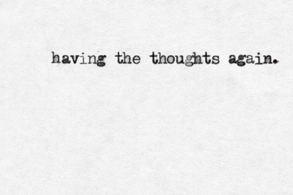 having the thoughts again. 