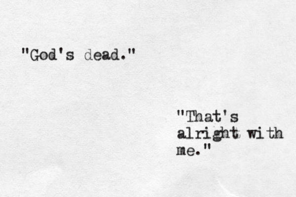 "God's dead." "That's alright with me." 