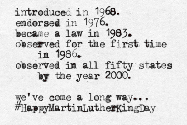 introduced in 1968. endorsed in 1976. became a law in 1983. observed for the first time in 1986. observed in all fifty states by the year 2000. we've come a long way... # HappyMartinLutherKingDay 