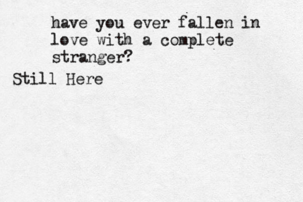 have you ever fallen in love with a complete stranger? Still Here 