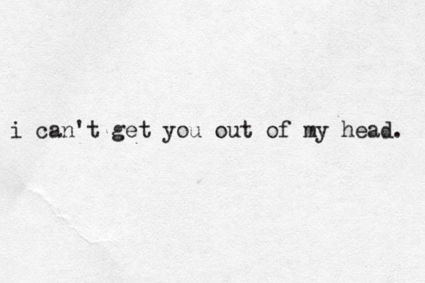 i can't get you out of my head. 