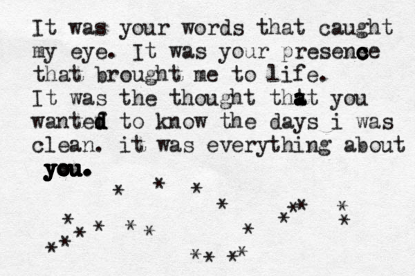 It was your words that caught my eye. It was your presense c c c c that brought me to life. It was the thought tht a a a at you wantef d d d d to know the days i was clean. it was everything about ÿyou you you you you you you you. . . . . *********************