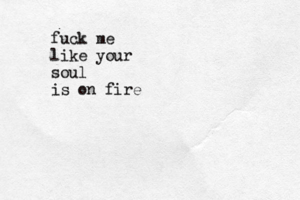 fuck me like your soul is on fire 