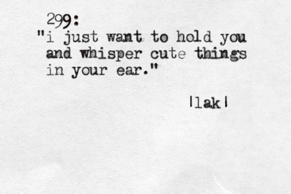 299: i just " want to hold you and whisper cute things in your ear." |lak|