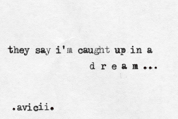 they say i'm caught up in a d r e a m ... .avicii ii. 
