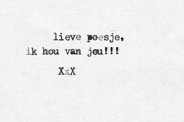 lieve poesje, ik hou van jou!!! XxX 