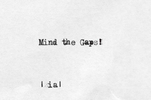 Mind the Gaps! |zia|