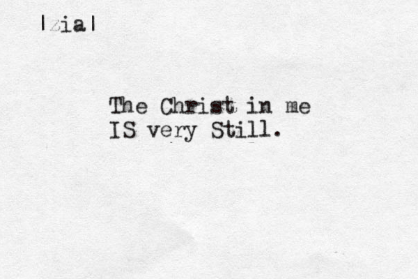 The Christ in me IS very Still. |zia| 