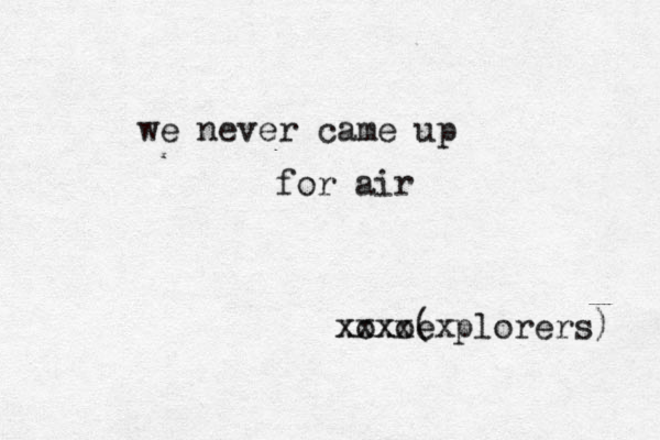 we never came up for air xoxo xxxxexplorers) (