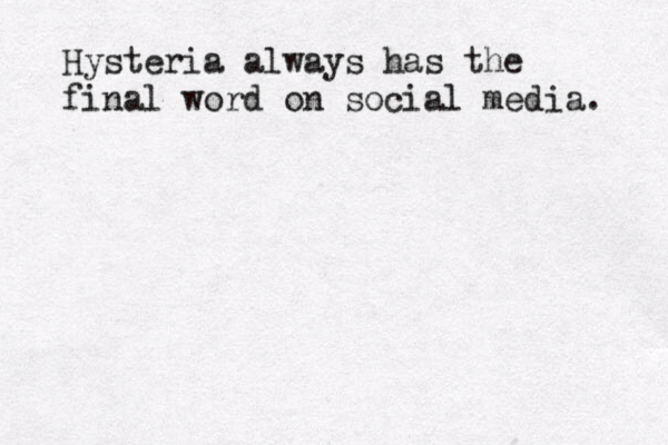 Hysteria always has the final word on social media. 