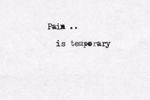 Pain .. is temporary