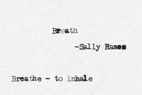 Breath -Sally Ramos Breathe - to inhale