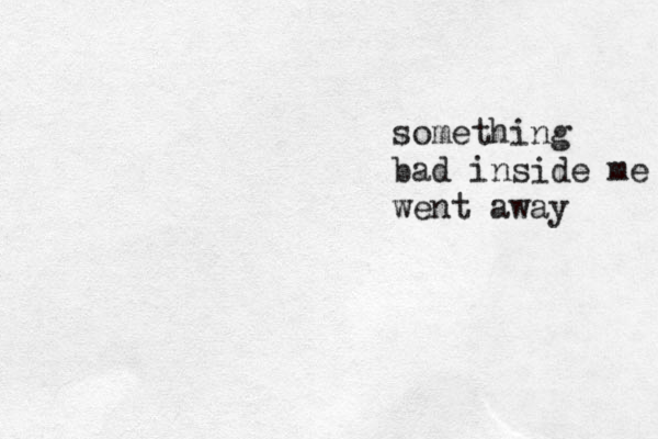 something bad inside me went away 