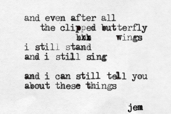 and even after all the clipped butterfly bbb xxx wings i still stand and i still sing and i can still tell you about these things jem jem 