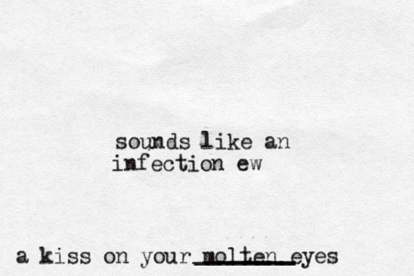a kiss on your molten eyes sounds like an infection ew ________ _______ ________ 
