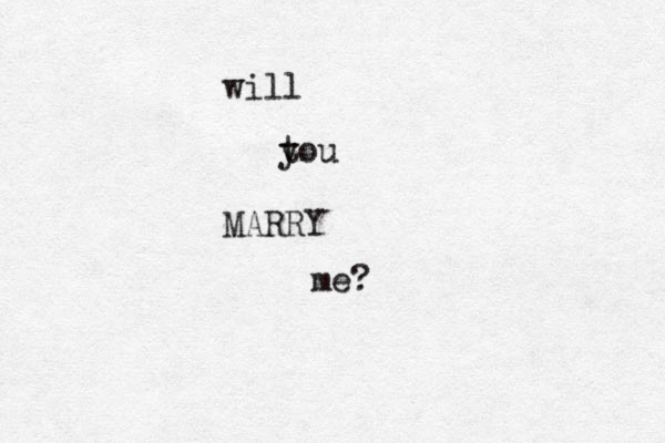 Will you MARRY me? will tou y MARRY me? 