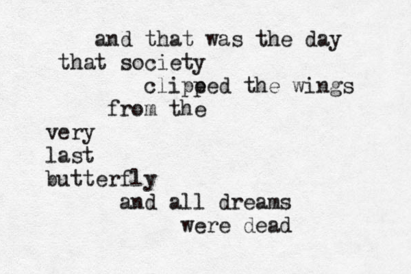 and that was the day that society clipeed p the wings from the very last butterfly and all dreams were dead 